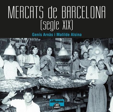 MERCATS DE BARCELONA. SEGLE XIX | 9788472461567 | ARNÀS, GENÍS/ALSINA, MATILDE