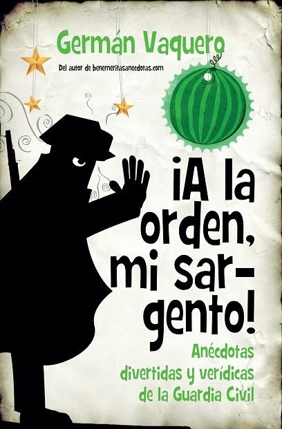 A LA ORDEN, MI SARGENTO! ANÉCDOTAS DIVERTIDAS Y VERÍDICAS DE LA GUARDIA CIVIL | 9788416776863 | VAQUERO SANTILLANA, GERMÁN