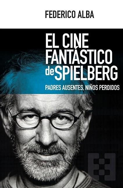 EL CINE FANTASTICO DE SPIELBERG. PADRES AUSENTES, NIÑOS PER | 9788490551769 | ALBA,FEDERICO