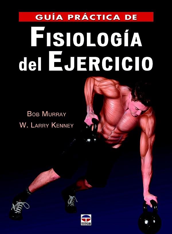 GUÍA PRÁCTICA DE FISIOLOGÍA DEL EJECICIO | 9788416676316 | MURRAY, BOB / KENNEY, W. LARRY