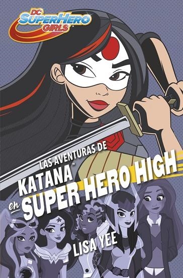 LAS AVENTURAS DE KATANA EN SUPER HERO HIGH (DC SUPER HERO GIRLS 4) | 9788490437773 | LISA YEE