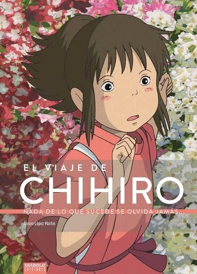 EL VIAJE DE CHIHIRO. NADA DE LO QUE SUCEDE SE OLVIDA JAMÁS... | 9788494699580 | LÓPEZ MARTÍN, ALVARO