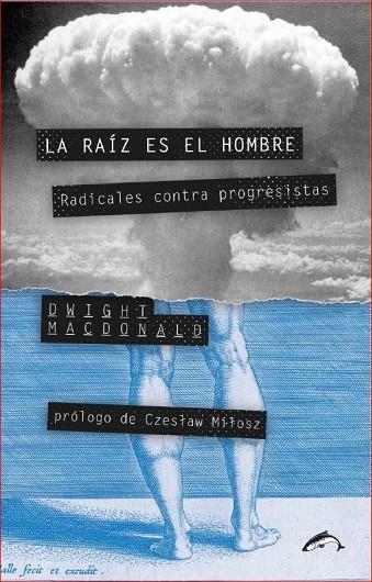 LA RAÍZ ES EL HOMBRE. RADICALES CONTRA PROGRESISTAS | 9788494321771 | DWIGHT MACDONALD