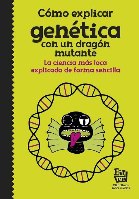 CÓMO EXPLICAR GENÉTICA CON UN DRAGÓN MUTANTE | 9788420485997 | BIG VAN, CIENTÍFICOS SOBRE RUEDAS