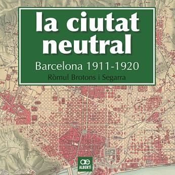 LA CIUTAT NEUTRAL. BARCELONA 1911-1920 | 9788472461604 | BROTONS SEGARRA, RÒMUL