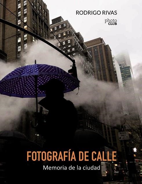 FOTOGRAFÍA DE CALLE. MEMORIA DE LA CIUDAD | 9788441538894 | RIVAS, RODRIGO