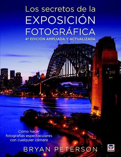 LOS SECRETOS DE LA EXPOSICIÓN FOTOGRÁFICA. 4ª EDICION AMPLIADA Y ACTUALIZADA | 9788416676231 | PETERSON, BRYAN