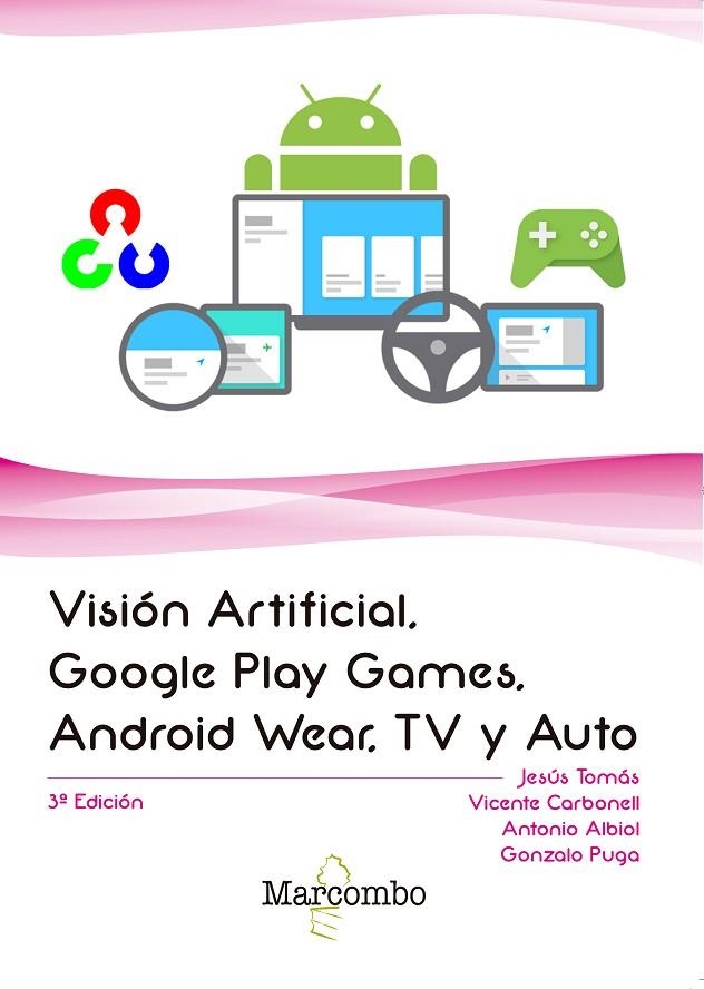 VISIÓN ARTIFICIAL, GOOGLE PLAY GAMES, ANDROID WEAR, TV Y AUTO | 9788426725660 | JESÚS TOMÁS GIRONÉS, VICENTE CARBONELL, ANTONIO ALBIOL, GONZALO PUGA