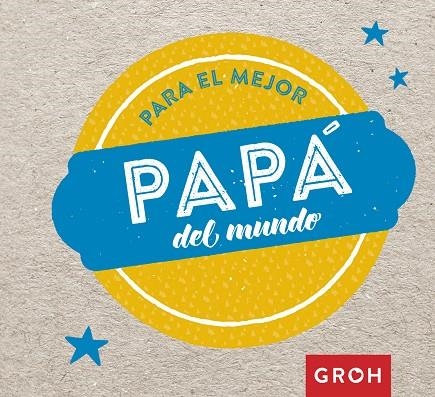 PARA EL MEJOR PAPÁ DEL MUNDO | 9788490680704 | GROH