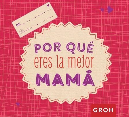 POR QUÉ ERES LA MEJOR MAMÁ | 9788490680728 | GROH