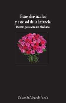 ESTOS DÍAS AZULES Y ESTE SOL DE LA INFANCIA. POEMAS PARA ANTONIO MACHADO | 9788498953008 | VV.AA