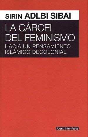 LA CÁRCEL DEL FEMINISMO. HACIA PENSAMIENTO ISLÁMICO DECOLONIAL | 9786079564186 | SIRIN ADLBI, SIBAI