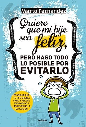 QUIERO QUE MI HIJO SEA FELIZ, PERO HAGO TODO LO POSIBLE POR EVITARLO | 9788494722349 | FERNÁNDEZ, MARIO