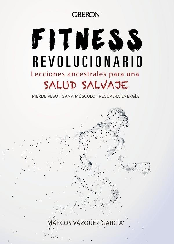 FITNESS REVOLUCIONARIO. LECCIONES ANCESTRALES PARA UNA SALUD SALVAJE | 9788441540194 | VÁZQUEZ GARCÍA, MARCOS