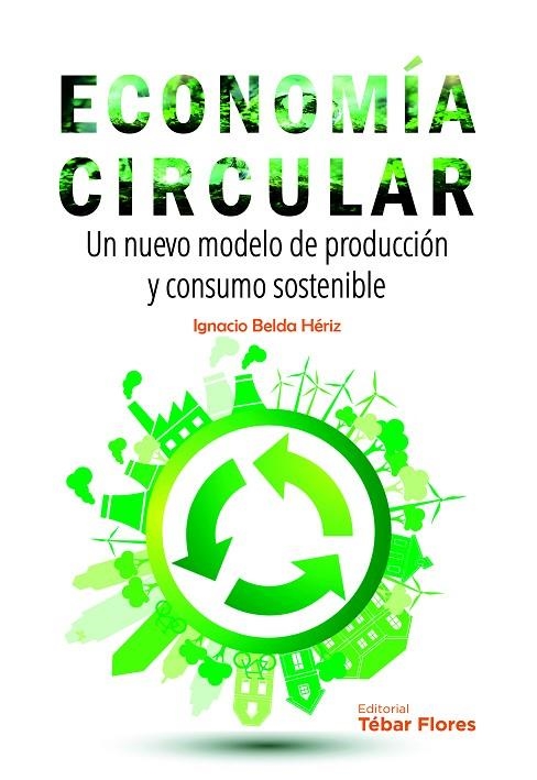 ECONOMIA CIRCULAR. UN NUEVO MODELO DE PRODUCCION Y CONSUMO SOSTENIBLE | 9788473606318 | BELDA HERIZ IGNACIO