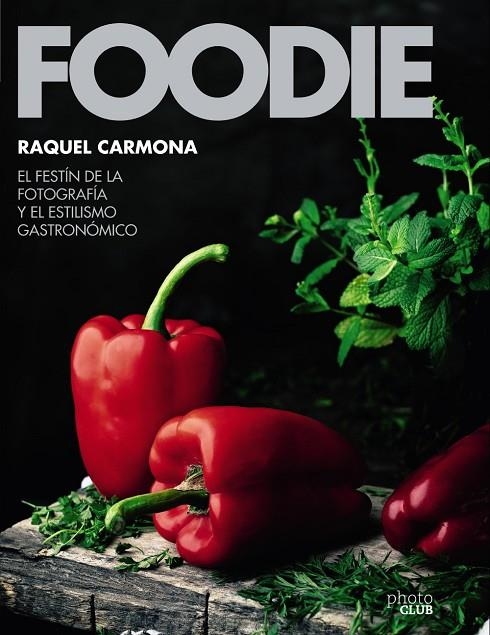 FOODIE.EL FESTÍN DE LA FOTOGRAFÍA Y EL ESTILISMO GASTRONÓMICO | 9788441540286 | CARMONA ROMERO, RAQUEL