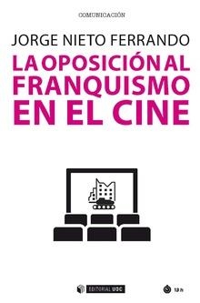 LA OPOSICIÓN AL FRANQUISMO EN EL CINE | 9788491802303 | NIETO FERRANDO, JORGE