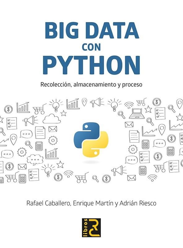 BIG DATA CON PYTHON. RECOLECCIÓN, ALMACENAMIENTO Y PROCESO | 9788494897207 | CABALLERO ROLDÁN, RAFAEL / MARTÍN MARTÍN, ENRIQUE / RIESCO RODRÍGUEZ, ADRIÁN