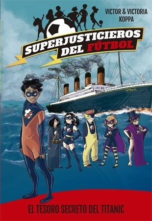 SUPERJUSTICIEROS DEL FÚTBOL 8. EL TESORO SECRETO DEL TITANIC | 9788424663469 | KOPPA, VICTOR