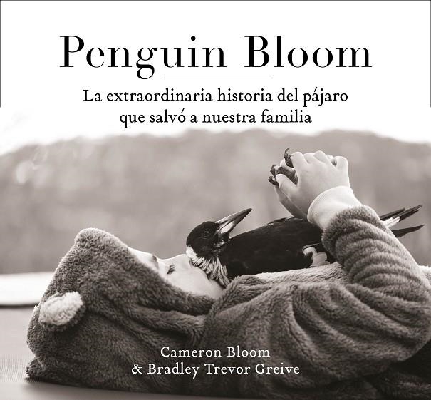 PENGUIN BLOOM: LA EXTRAORDINARIA HISTORIA DEL PÁJARO QUE SALVÓ A NUESTRA FAMILIA | 9788401021237 | BLOOM, CAMERON / GREIVE, TREVOR