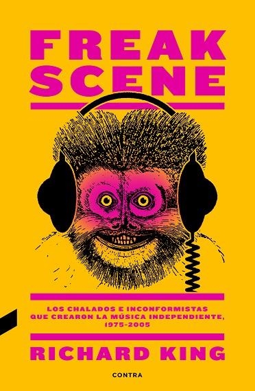 FREAK SCENE: LOS CHALADOS E INCONFORMISTAS QUE CREARON LA MÚSICA INDEPENDIENTE, | 9788494858383 | RICHARD KING