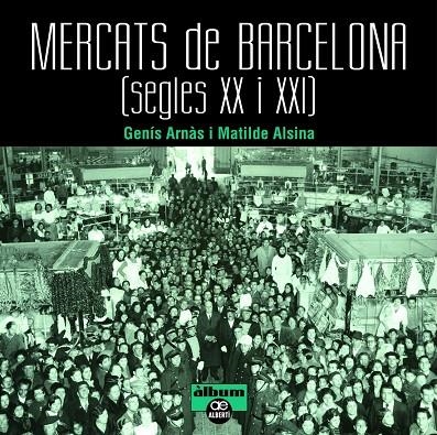 MERCATS DE BARCELONA. SEGLES XX I XXI | 9788472461659 | ARNÀS, GENÍS / ALSINA ALSINA, MATILDE