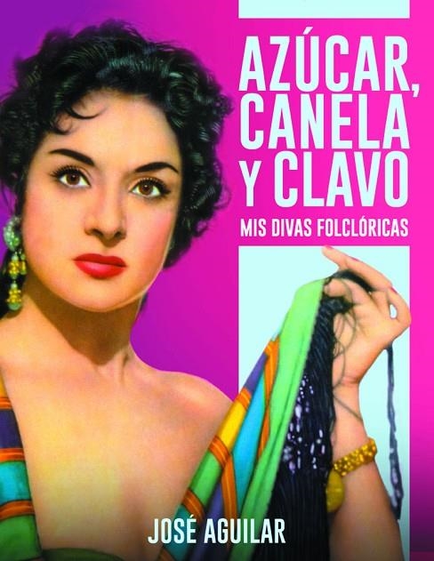 AZÚCAR, CANELA Y CLAVO. MIS DIVAS FOLCLÓRICAS | 9788415606642 | JOSÉ AGUILAR