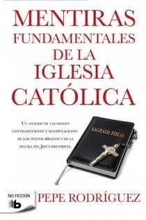 MENTIRAS FUNDAMENTALES DE LA IGLESIA CATOLICA | 9788498726770 | RODRIGUEZ, PEPE