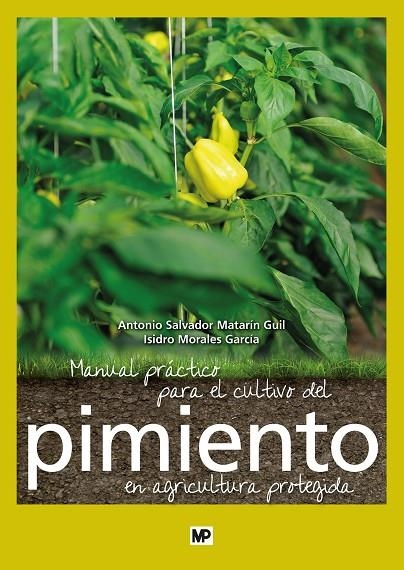 MANUAL PRÁCTICO PARA EL CULTIVO DEL PIMIENTO EN AGRICULTURA PROTEGIDA | 9788484766704 | MATARÍN GUIL, ANTONIO SALVADOR / MORALES GARCÍA, ISIDRO