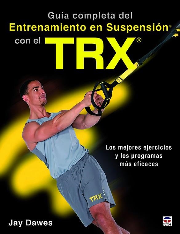 GUÍA COMPLETA DEL ENTRENAMIENTO EN SUSPENSIÓN CON EL TRX | 9788416676521 | DAWES, JAY