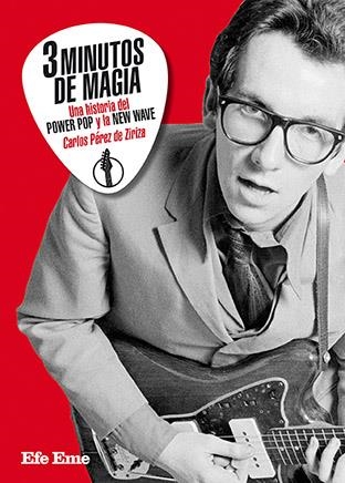 TRES MINUTOS DE MAGIA, UNA HISTORIA DEL POWER POP Y LA NEW WAVE | 9788495749192 | PÉREZ DE ZIRIZA, CARLOS