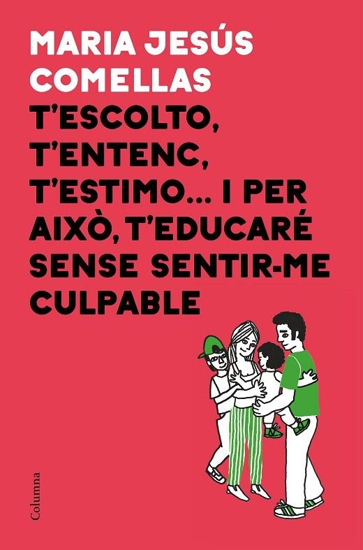 T'ESCOLTO, T'ENTENC, T'ESTIMO... I PER AIXÒ T'EDUCARÉ SENSE SENTIR-ME CULPABLE | 9788466424646 | COMELLAS, M. JESÚS