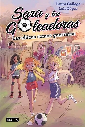 SARA Y LAS GOLEADORAS LAS CHICAS SOMOS GUERRERAS | 9788408202219 | GALLEGO, LAURA / LÓPEZ, LAIA