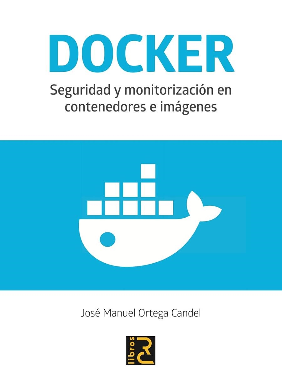 DOCKER. SEGURIDAD Y MONITORIZACIÓN EN CONTENEDORES E IMÁGENES | 9788494897238 | ORTEGA CANDEL, JOSÉ MANUEL