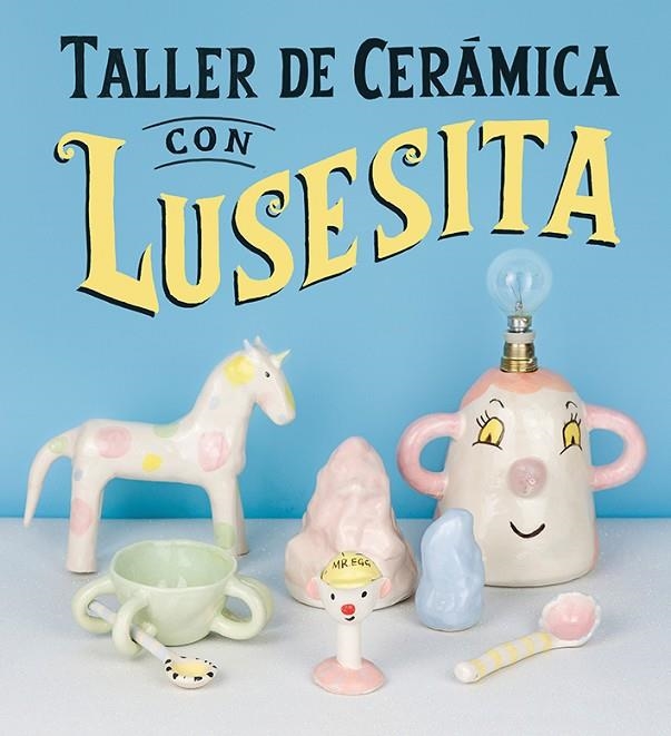 TALLER DE CERÁMICA CON LUSESITA | 9788425231803 | (LAURA LASHERAS), LUSESITA