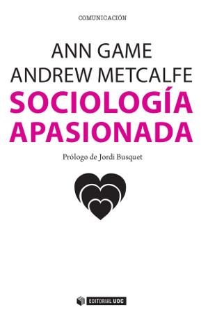 SOCIOLOGÍA APASIONADA | 9788490645284 | GAME, ANN / METCALFE, ANDREW