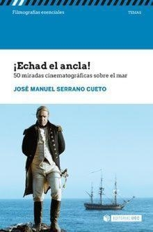 ¡ECHAD EL ANCLA! 50 MIRADAS CINEMATOGRÁFICAS SOBRE EL MAR | 9788491804581 | SERRANO CUETO, JOSÉ MANUEL