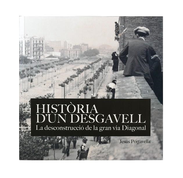 HISTÒRIA D'UN DESGAVELL. LA DECONSTRUCCIÓDE LA GRAN VIA DIAGONAL | 9788491562115 | PORTABELLA ISIDORO, JESÚS