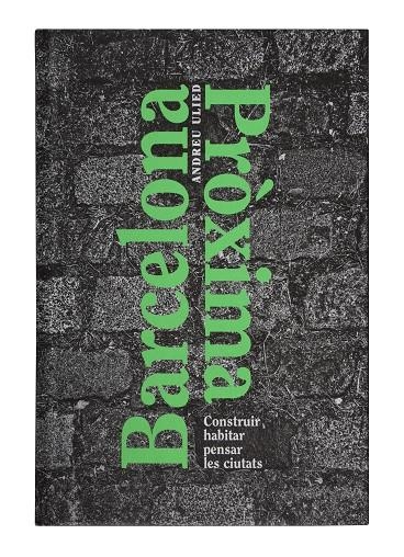 BARCELONA PRÓXIMA. CONSTRUIR HABITAR PENSAR LES CIUTATS | 9788491562283 | ULIED SEGUÍ, ANDREU