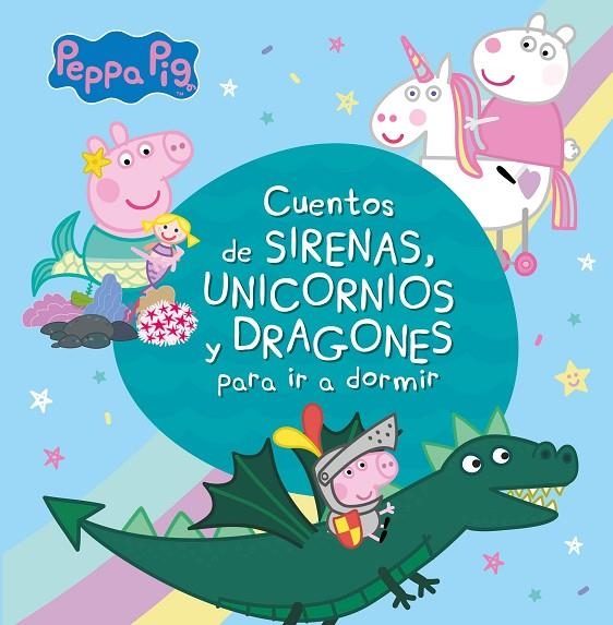 CUENTOS DE SIRENAS, UNICORNIOS Y DRAGONES PARA IR A DORMIR (PEPPA PIG) | 9788448853938 | PEPPA PIG