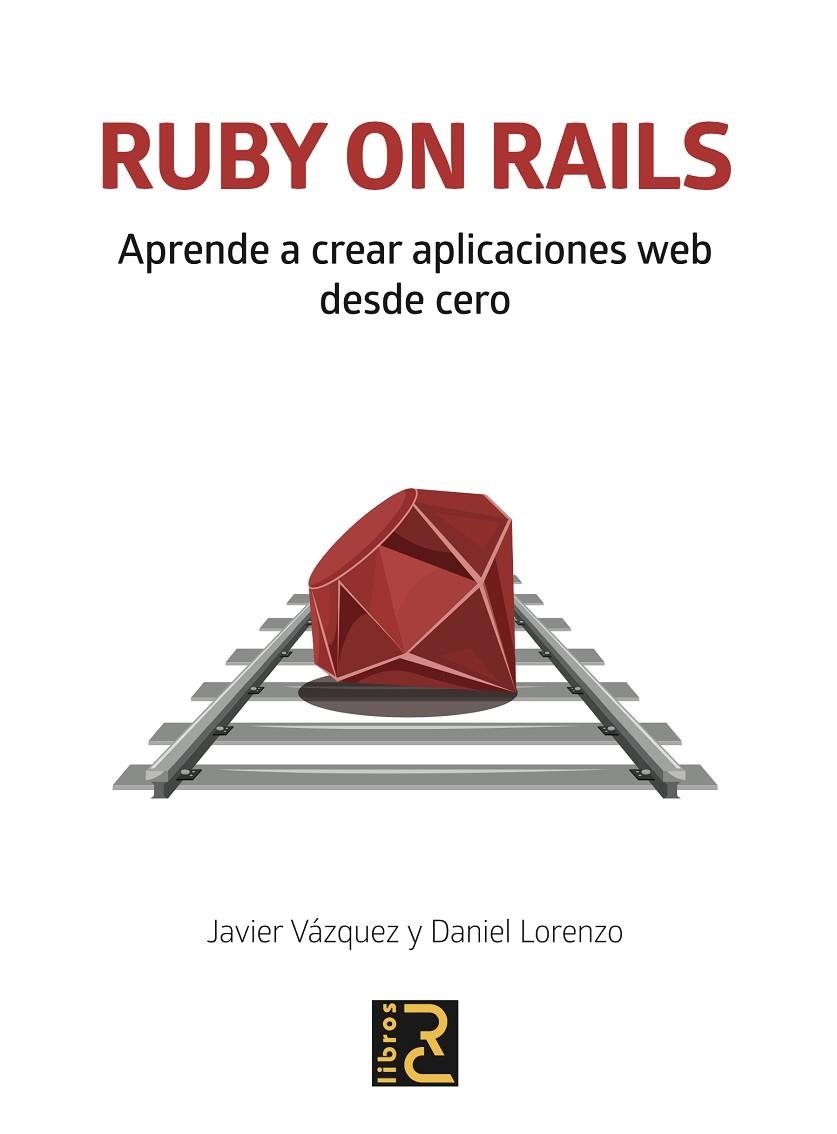 RUBY ON RAILS. APRENDE A CREAR APLICACIONES WEB DESDE CERO | 9788494897290 | VÁZQUEZ OLIVARES, JAVIER ARTURO / LORENZO MARTÍNEZ, DANIEL