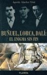 BUÑUEL,LORCA,DALI,EL ENIGMA  SIN FIN | 9788408018070 | SANCHEZ VIDAL,AGUSTIN