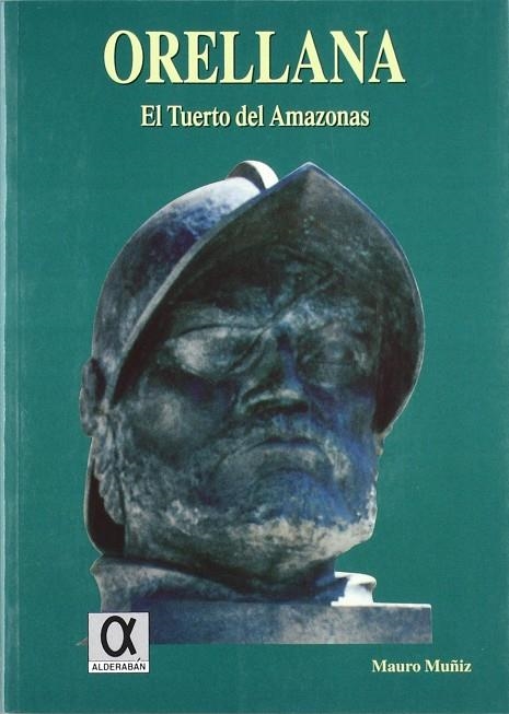 ORELLANA , EL TUERTO DEL AMAZONAS | 9788488676474 | MUÑIZ , MAURO