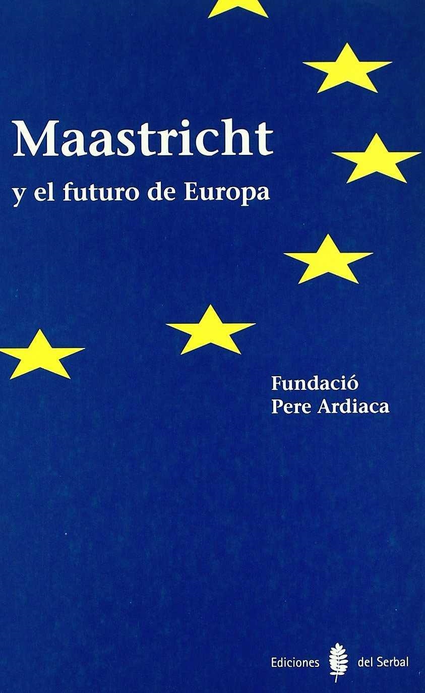 MASTRICH Y EL FUTURO DE EUROPA | 9788476282069 | FUNDACIO PERE ARDIACA