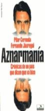 AZNARMANIA. CRONICAS DE UN PAIS QUE DICEN VA BIEN | 9788478808779 | CERNUF¡DA, PILAR / JAUREGUI, FERNANDO