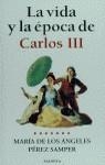 VIDA Y LA EPOCA DE CARLOS III, LA | 9788408026181 | PEREZ SAMPER, MARIA