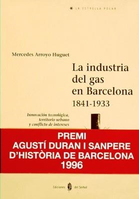 INDUSTRIA DEL GAS EN BARCELONA 1841-1933, LA | 9788476281796 | ARROYO HUGUET, Mercedes