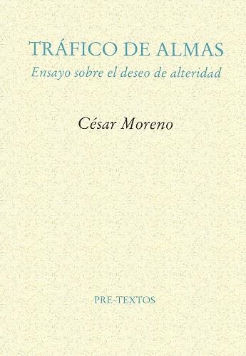 TRAFICO DE ALMAS ENSAYO SOBRE EL DESEO DE ALTERIDA | 9788481911916 | MORENO, CESAR