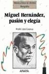 MIGUEL HERNANDEZ : PASION Y ELEGIA | 9788420749228 | LOPEZ CASANOVA, Arcadio