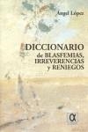 DICCIONARIO DE BLASFEMIAS IRREVERENCIAS Y RENIEGOS | 9788488676559 | LOPEZ , ANGEL